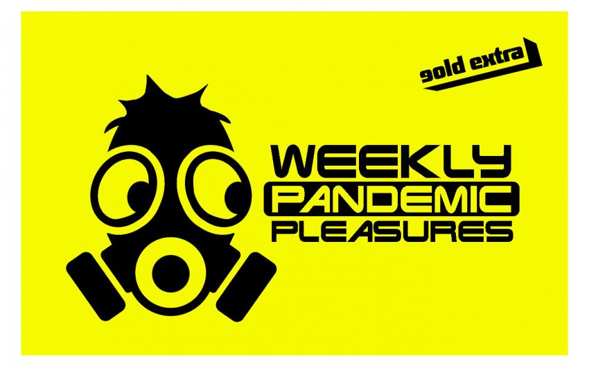 Weekly Pandemic Pleasures